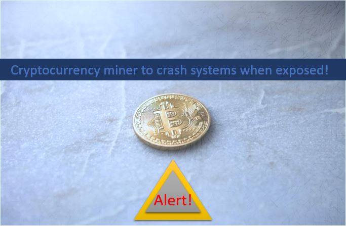Cryptocurrency miner to crash systems when exposed!