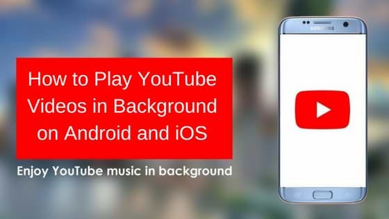 How to Play YouTube Videos in Background on Android and iOS