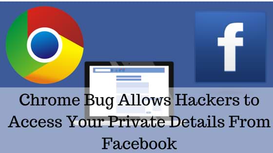 Chrome Bug Allows Hackers to Access Your Private Details From Facebook