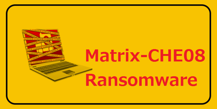 Supprimer Matrix-CHE08 Ransomware et restaurer les fichiers .CHE08 