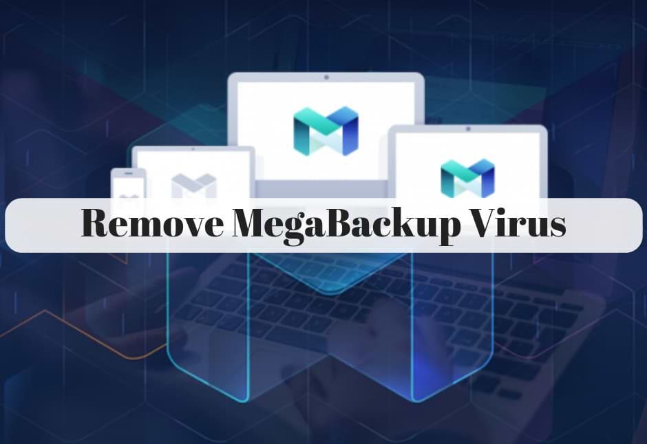Best Ways to Remove MegaBackup Virus Completely from PC